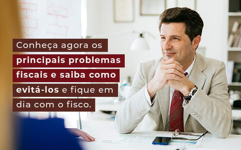 Conheca Agora Os Principais Problemas Fiscais E Saiba Como Evita Los E Fique Em Dia Com O Fisco Blog Quero Montar Uma Empresa - INDEPENDÊNCIA