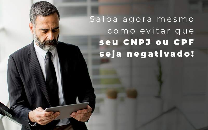 Saiba Agora Mesmo Como Evitar Que Seu Cnpj Eou Cpj Seja Negativado Blog Quero Montar Uma Empresa - INDEPENDÊNCIA